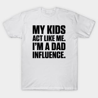 Dad Influence Kids Version (Black Text) T-Shirt